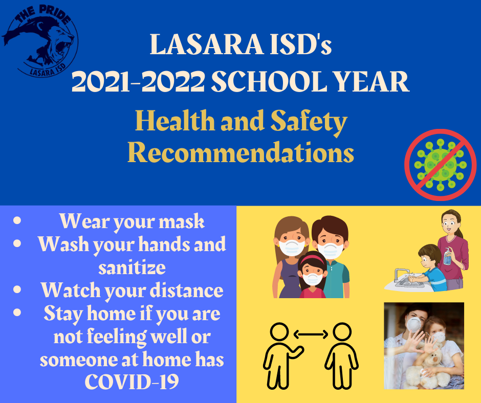 Lasara ISD's 2021-22 School Year Health and Safety Recommendations, Wear your mask, wash your hands and Sanitize, watch your distance, stayhome if you are not feeling weel or someone at homes has covid-19